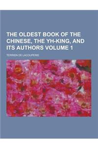 The Oldest Book of the Chinese, the Yh-King, and Its Authors Volume 1
