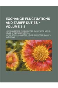 Exchange Fluctuations and Tariff Duties (Volume 1-4); Hearings Before the Committee on Ways and Means, House of Representatives