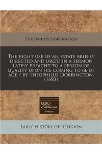 The Right Use of an Estate Briefly Directed and Urg'd in a Sermon Lately Preacht to a Person of Quality Upon His Coming to Be of Age / By Theophilus Dorrington. (1683)