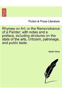 Rhymes on Art; Or the Remonstrance of a Painter; With Notes and a Preface, Including Strictures on the State of the Arts, Criticism, Patronage, and Public Taste.