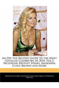 An Off the Record Guide to the Most Googled Celebrities of 2010, Vol.2, Including Britney Spears, Madonna, Chris Brown and More