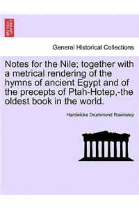 Notes for the Nile; Together with a Metrical Rendering of the Hymns of Ancient Egypt and of the Precepts of Ptah-Hotep, -The Oldest Book in the World.