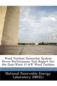 Wind Turbine Generator System Power Performance Test Report for the Gaia-Wind 11-KW Wind Turbine