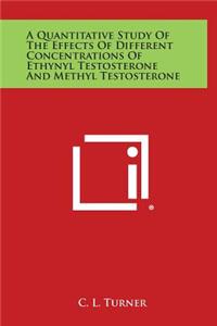 A Quantitative Study of the Effects of Different Concentrations of Ethynyl Testosterone and Methyl Testosterone