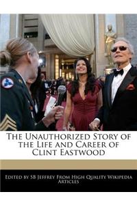 The Unauthorized Story of the Life and Career of Clint Eastwood