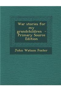 War Stories for My Grandchildren