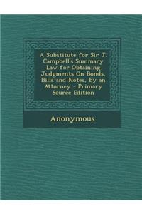 Substitute for Sir J. Campbell's Summary Law for Obtaining Judgments on Bonds, Bills and Notes, by an Attorney