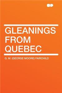 Gleanings from Quebec