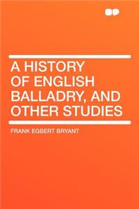 A History of English Balladry, and Other Studies