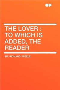 The Lover: To Which Is Added, the Reader