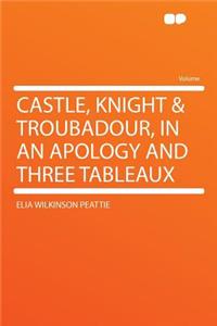 Castle, Knight & Troubadour, in an Apology and Three Tableaux
