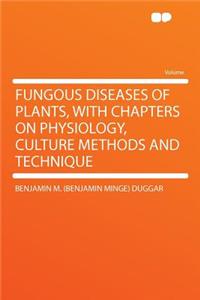 Fungous Diseases of Plants, with Chapters on Physiology, Culture Methods and Technique