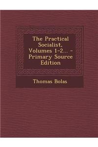 The Practical Socialist, Volumes 1-2... - Primary Source Edition