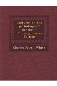 Lectures on the Pathology of Cancer