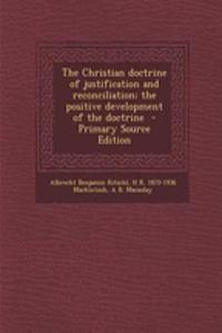 The Christian Doctrine of Justification and Reconciliation; The Positive Development of the Doctrine - Primary Source Edition