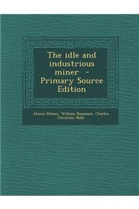 The Idle and Industrious Miner - Primary Source Edition