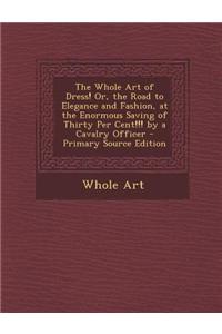 The Whole Art of Dress! Or, the Road to Elegance and Fashion, at the Enormous Saving of Thirty Per Cent!!! by a Cavalry Officer