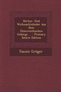 Hirten- Und Weihnachtslieder Aus Dem Osterreichischen Gebirge ... - Primary Source Edition