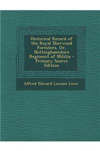Historical Record of the Royal Sherwood Foresters, Or, Nottinghamshire Regiment of Militia