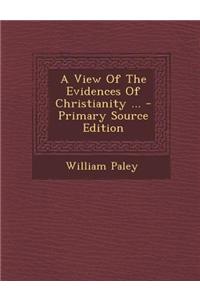 A View of the Evidences of Christianity ... - Primary Source Edition