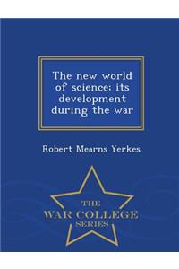 New World of Science; Its Development During the War - War College Series