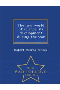 The New World of Science; Its Development During the War - War College Series