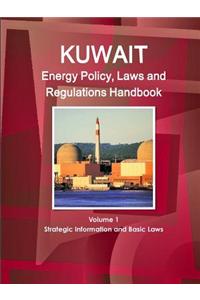 Kuwait Energy Policy, Laws and Regulations Handbook Volume 1 Strategic Information and Basic Laws