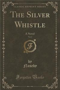The Silver Whistle, Vol. 2: A Novel (Classic Reprint)
