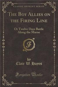 The Boy Allies on the Firing Line: Or Twelve Days Battle Along the Marne (Classic Reprint)