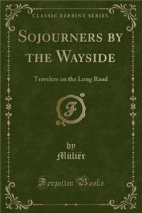 Sojourners by the Wayside: Travelers on the Long Road (Classic Reprint)