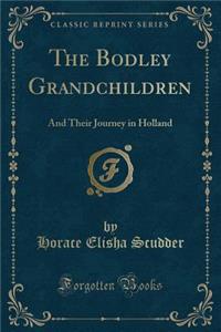 The Bodley Grandchildren: And Their Journey in Holland (Classic Reprint)