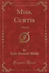 Miss. Curtis: A Sketch (Classic Reprint)