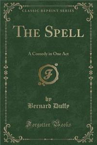 The Spell: A Comedy in One Act (Classic Reprint)