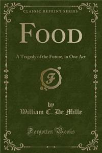 Food: A Tragedy of the Future, in One Act (Classic Reprint)