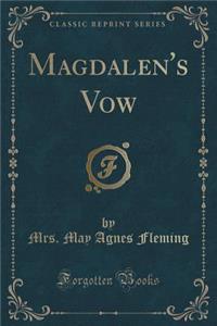 Magdalen's Vow (Classic Reprint)