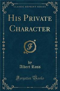 His Private Character (Classic Reprint)