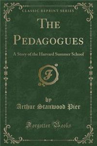 The Pedagogues: A Story of the Harvard Summer School (Classic Reprint)