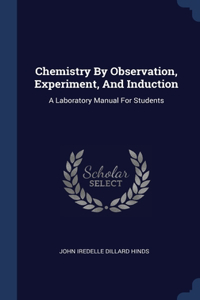 Chemistry By Observation, Experiment, And Induction