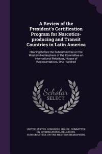 Review of the President's Certification Program for Narcotics-producing and Transit Countries in Latin America