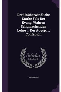 Der Unuberwindliche Starke Fels Der Evang. Wahren Seligmachenden Lehre ... Der Augsp. ... Confession