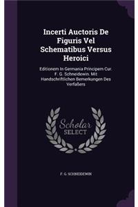 Incerti Auctoris de Figuris Vel Schematibus Versus Heroici: Editionem in Germania Principem Cur. F. G. Schneidewin. Mit Handschriftlichen Bemerkungen Des Verfassers