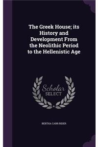 The Greek House; its History and Development From the Neolithic Period to the Hellenistic Age