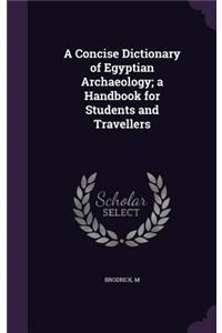 A Concise Dictionary of Egyptian Archaeology; a Handbook for Students and Travellers