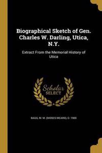 Biographical Sketch of Gen. Charles W. Darling, Utica, N.Y.: Extract from the Memorial History of Utica
