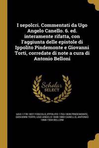 I sepolcri. Commentati da Ugo Angelo Canello. 6. ed. interamente rifatta, con l'aggiunta delle epistole di Ippolito Pindemonte e Giovanni Torti, corredate di note a cura di Antonio Belloni