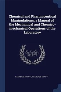 Chemical and Pharmaceutical Manipulations; a Manual of the Mechanical and Chemico-mechanical Operations of the Laboratory