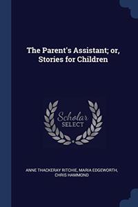THE PARENT'S ASSISTANT; OR, STORIES FOR