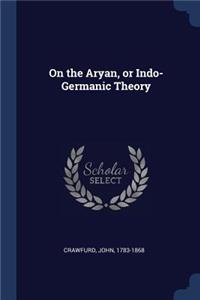 On the Aryan, or Indo-Germanic Theory
