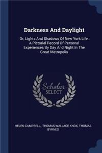 Darkness And Daylight: Or, Lights And Shadows Of New York Life. A Pictorial Record Of Personal Experiences By Day And Night In The Great Metropolis