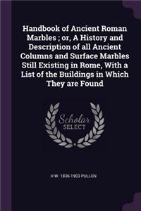 Handbook of Ancient Roman Marbles; or, A History and Description of all Ancient Columns and Surface Marbles Still Existing in Rome, With a List of the Buildings in Which They are Found